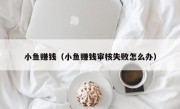 小鱼赚钱（小鱼赚钱审核失败怎么办）