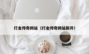 打金传奇网站（打金传奇网站新开）