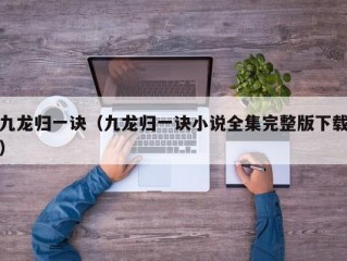 九龙归一诀（九龙归一诀小说全集完整版下载）