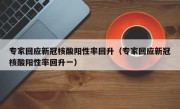 专家回应新冠核酸阳性率回升（专家回应新冠核酸阳性率回升一）