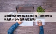 深圳律师咨询免费24小时在线（深圳律师咨询免费24小时在线电话查询）