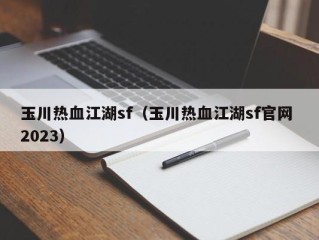 玉川热血江湖sf（玉川热血江湖sf官网 2023）