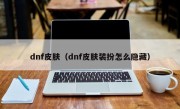 dnf皮肤（dnf皮肤装扮怎么隐藏）