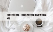 日历2023年（日历2023年黄道吉日装修）