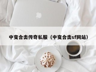 中变合击传奇私服（中变合击sf网站）