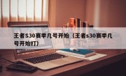 王者S30赛季几号开始（王者s30赛季几号开始打）