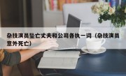 杂技演员坠亡丈夫和公司各执一词（杂技演员意外死亡）