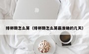 排卵期怎么算（排卵期怎么算最准确的几天）