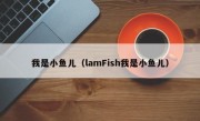 我是小鱼儿（lamFish我是小鱼儿）