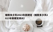 婚假多少天2023年新规定（婚假多少天2023年新规定四川）