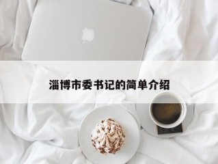 淄博市委书记的简单介绍