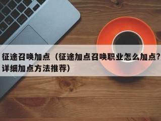 征途召唤加点（征途加点召唤职业怎么加点?详细加点方法推荐）