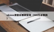 okooo澳客彩票网官网（500万彩票网）