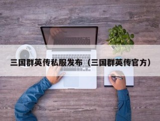 三国群英传私服发布（三国群英传官方）