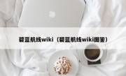 碧蓝航线wiki（碧蓝航线wiki图鉴）