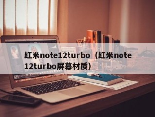 红米note12turbo（红米note12turbo屏幕材质）