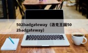 502badgateway（洛克王国502badgateway）