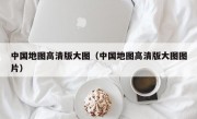 中国地图高清版大图（中国地图高清版大图图片）