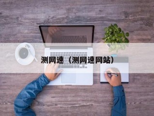 测网速（测网速网站）