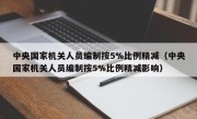 中央国家机关人员编制按5%比例精减（中央国家机关人员编制按5%比例精减影响）