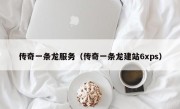 传奇一条龙服务（传奇一条龙建站6xps）