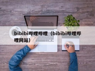 bibibi哔哩哔哩（bibibi哔哩哔哩网站）