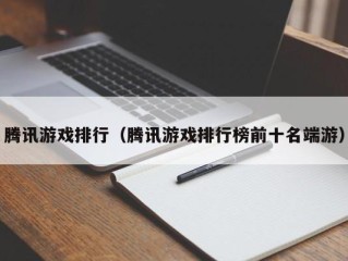 腾讯游戏排行（腾讯游戏排行榜前十名端游）