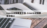 cnas认证需要多少钱（cnas认证需要多少钱1）