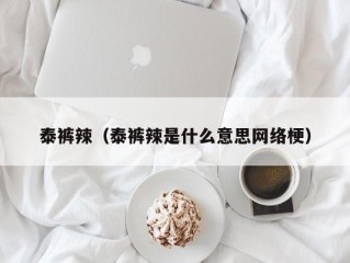 泰裤辣（泰裤辣是什么意思网络梗）