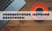 内购破解直接支付成功游戏（贪婪洞窟内购破解直接支付成功游戏）