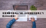 充电宝能不能带上飞机（充电宝能不能带上飞机20000毫安）