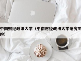 中南财经政法大学（中南财经政法大学研究生院）