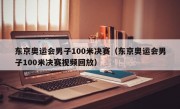 东京奥运会男子100米决赛（东京奥运会男子100米决赛视频回放）