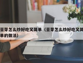 豆芽怎么炒好吃又简单（豆芽怎么炒好吃又简单的做法）