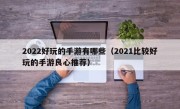 2022好玩的手游有哪些（2021比较好玩的手游良心推荐）