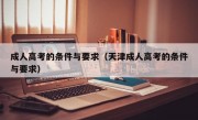 成人高考的条件与要求（天津成人高考的条件与要求）