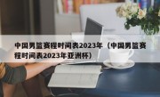 中国男篮赛程时间表2023年（中国男篮赛程时间表2023年亚洲杯）