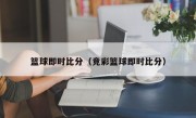 篮球即时比分（竞彩篮球即时比分）