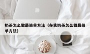 奶茶怎么做最简单方法（在家奶茶怎么做最简单方法）