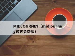 MIDJOURNEY（midjourney官方免费版）