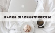 唐人的餐桌（唐人的餐桌孑与2笔趣无错版）