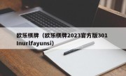 欧乐棋牌（欧乐棋牌2023官方版301 Inurlfayunsi）