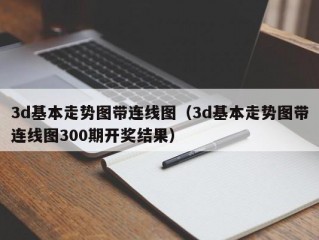 3d基本走势图带连线图（3d基本走势图带连线图300期开奖结果）