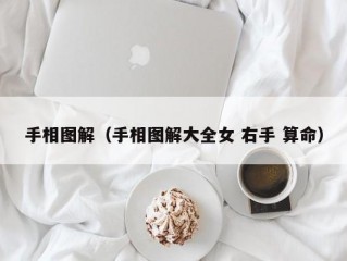 手相图解（手相图解大全女 右手 算命）