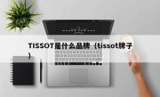 TISSOT是什么品牌（tissot牌子）