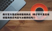 戴尔官方售后维修服务网点（戴尔官方售后维修服务网点鸡蛋与冰糖同吃吗?）