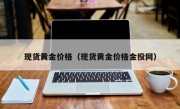 现货黄金价格（现货黄金价格金投网）