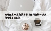 无间全集40集免费观看（无间全集40集免费观看星辰影视）