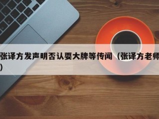 张译方发声明否认耍大牌等传闻（张译方老师）