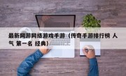 最新网游网络游戏手游（传奇手游排行榜 人气 第一名 经典）